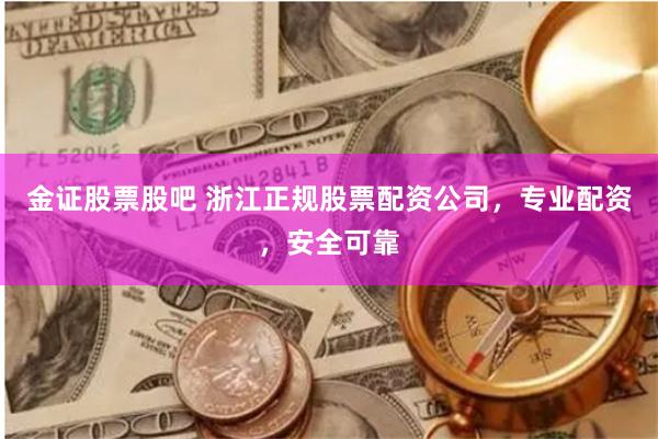 金证股票股吧 浙江正规股票配资公司，专业配资，安全可靠