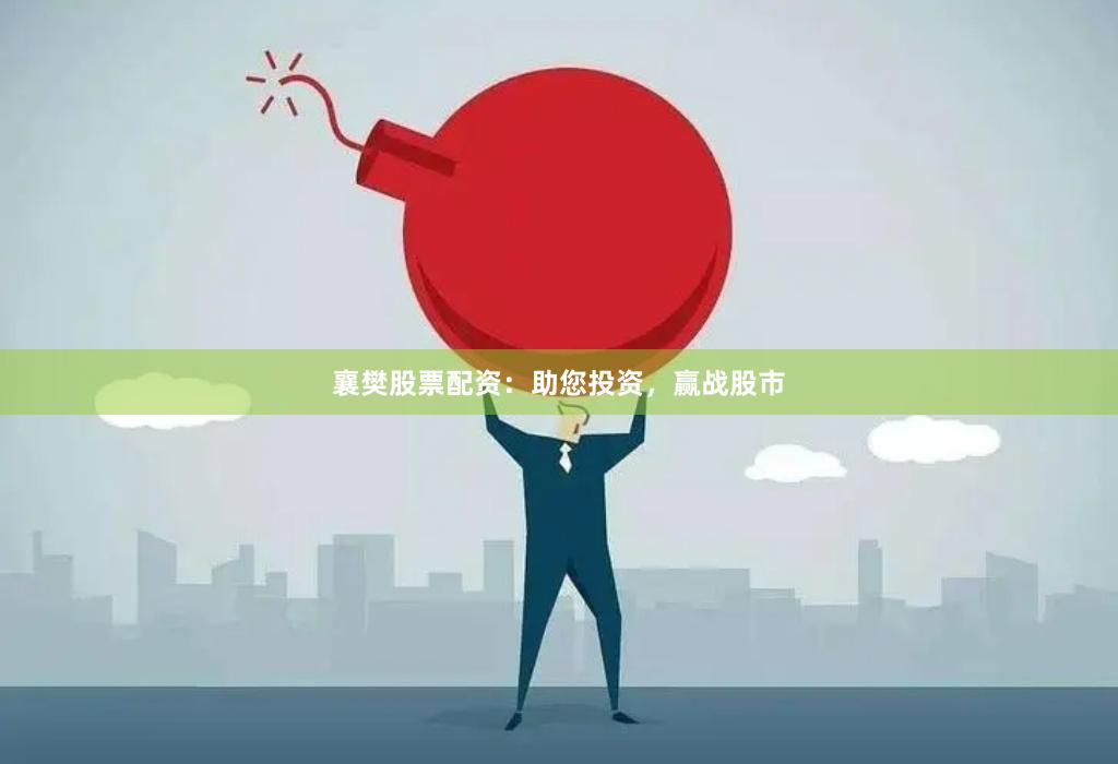 襄樊股票配资：助您投资，赢战股市