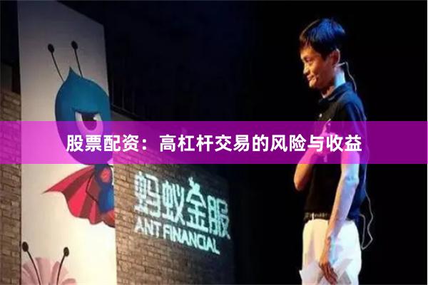 股票配资：高杠杆交易的风险与收益