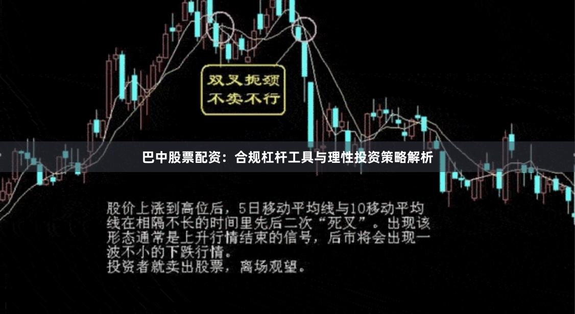巴中股票配资：合规杠杆工具与理性投资策略解析