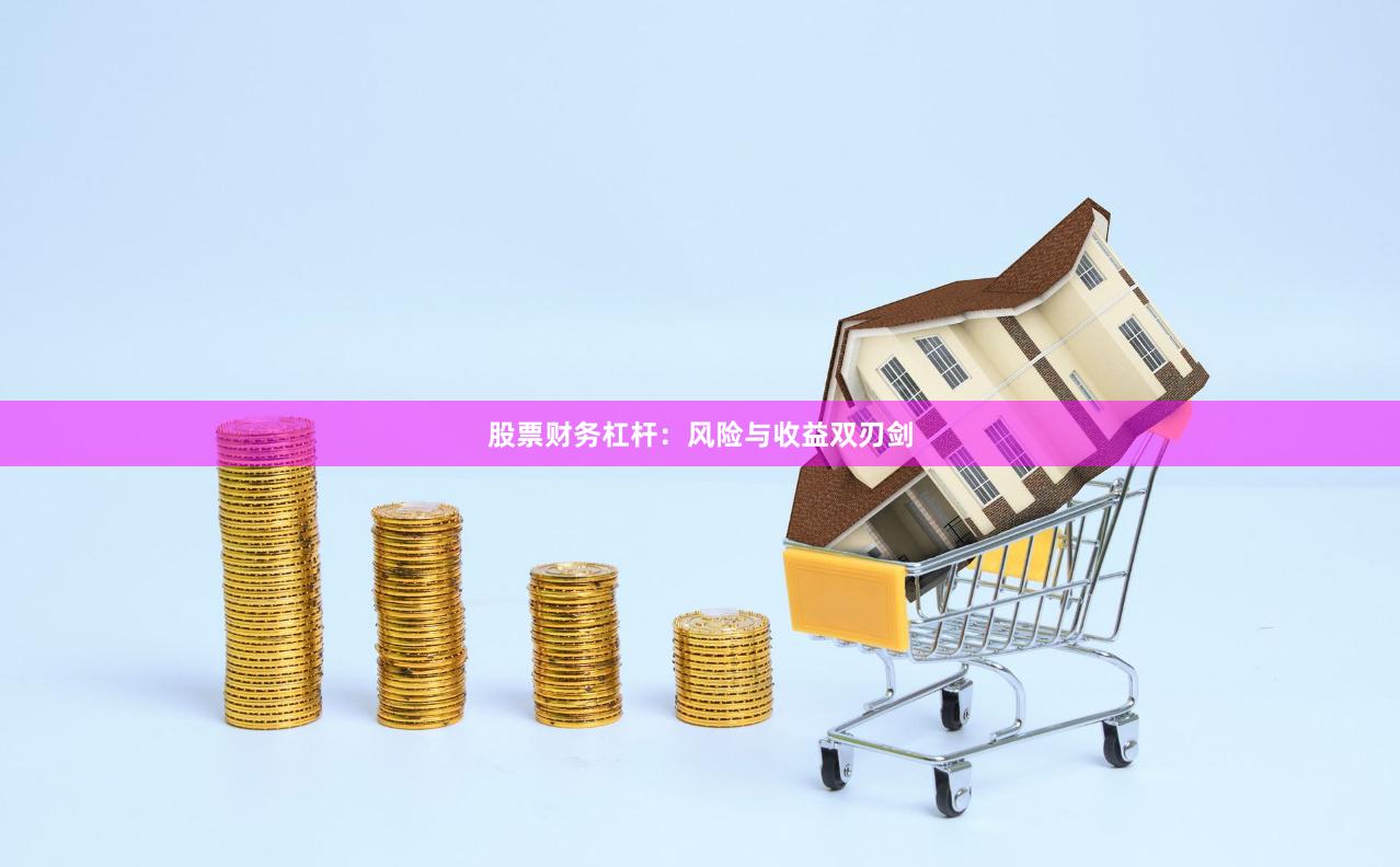 股票财务杠杆：风险与收益双刃剑