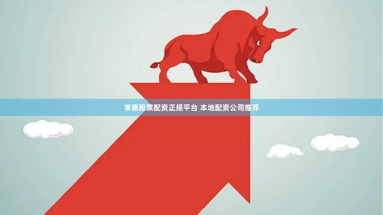 常德股票配资正规平台 本地配资公司推荐