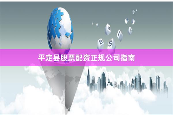 平定县股票配资正规公司指南