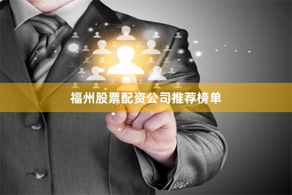 福州股票配资公司推荐榜单