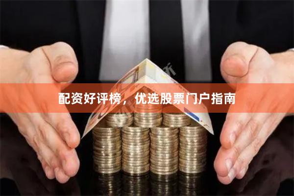 配资好评榜，优选股票门户指南