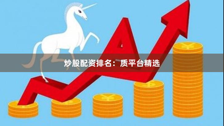 炒股配资排名：质平台精选