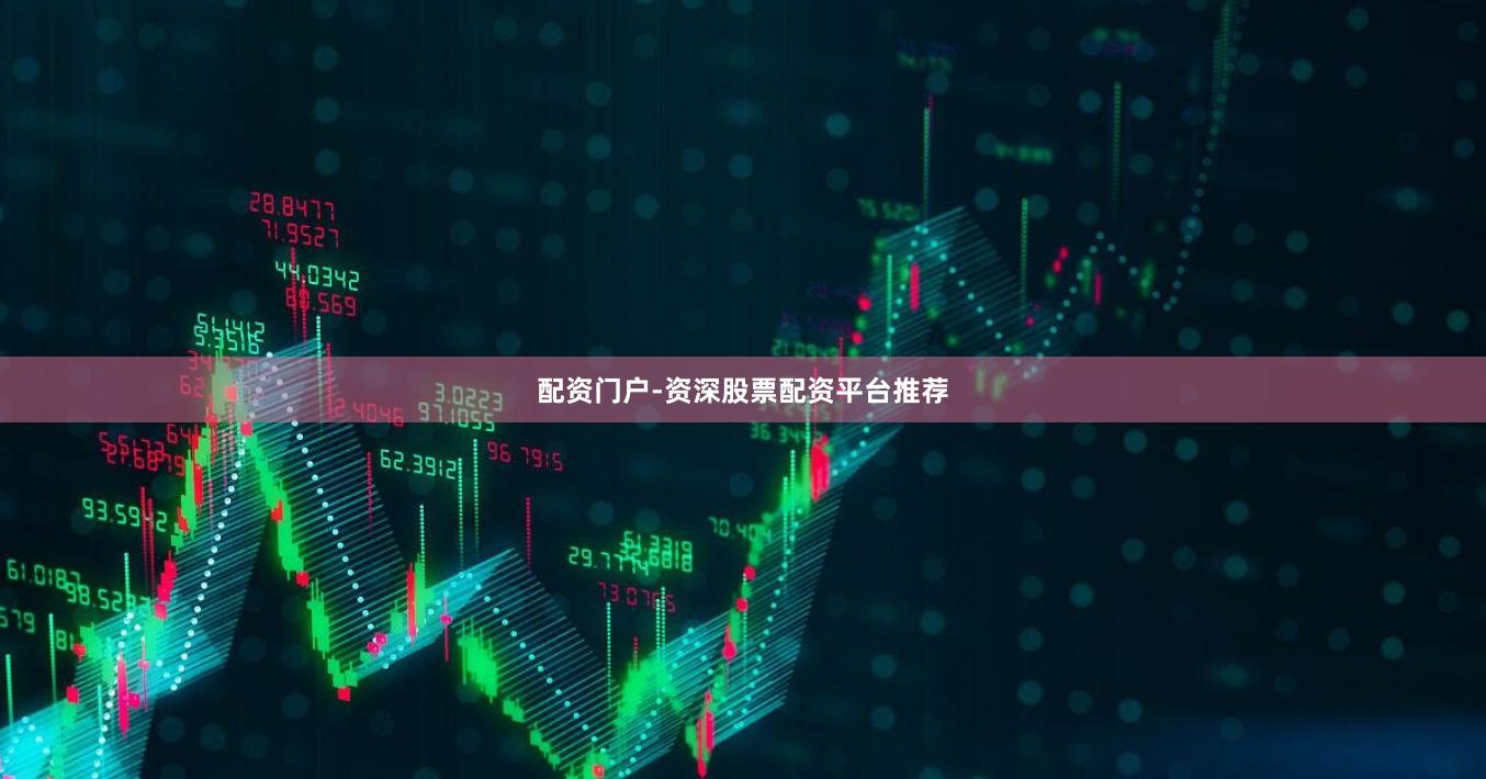 配资门户-资深股票配资平台推荐