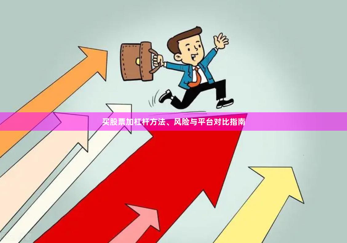 买股票加杠杆方法、风险与平台对比指南