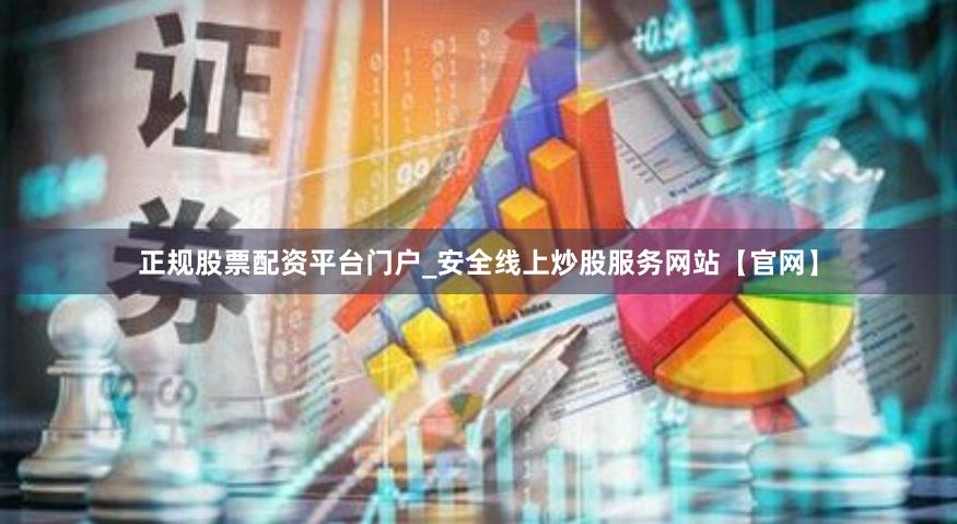 正规股票配资平台门户_安全线上炒股服务网站【官网】