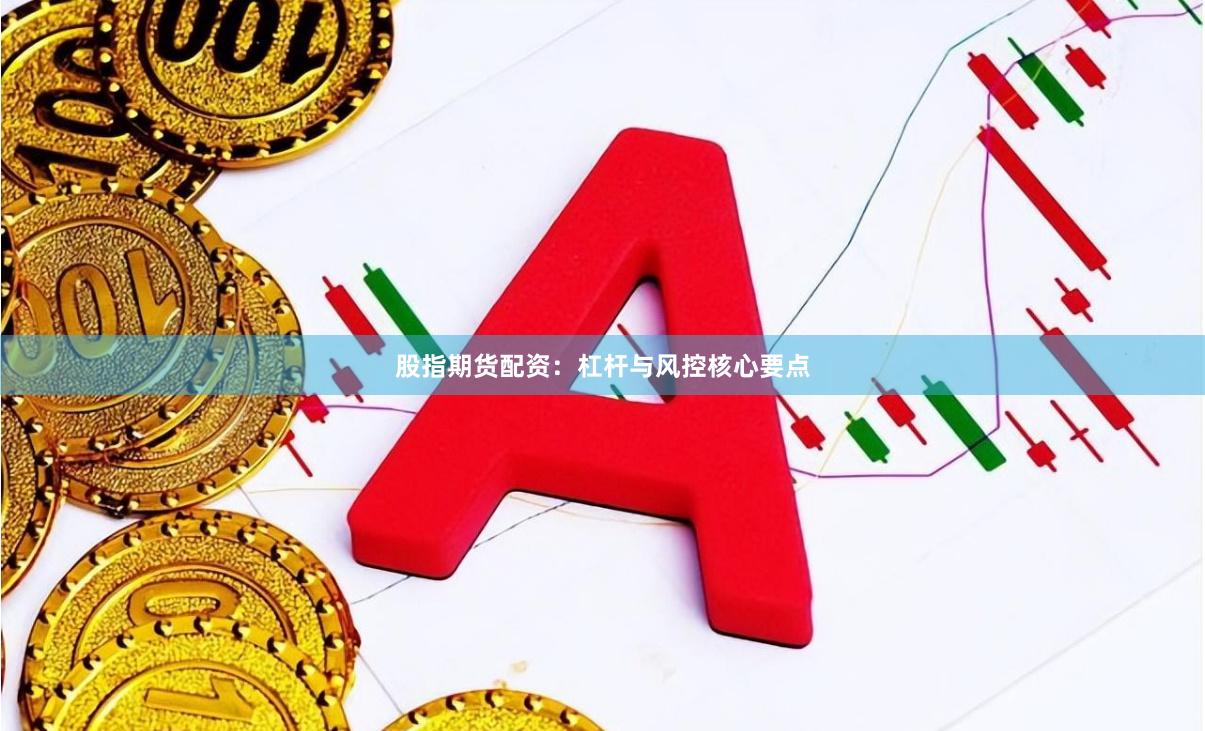 股指期货配资：杠杆与风控核心要点
