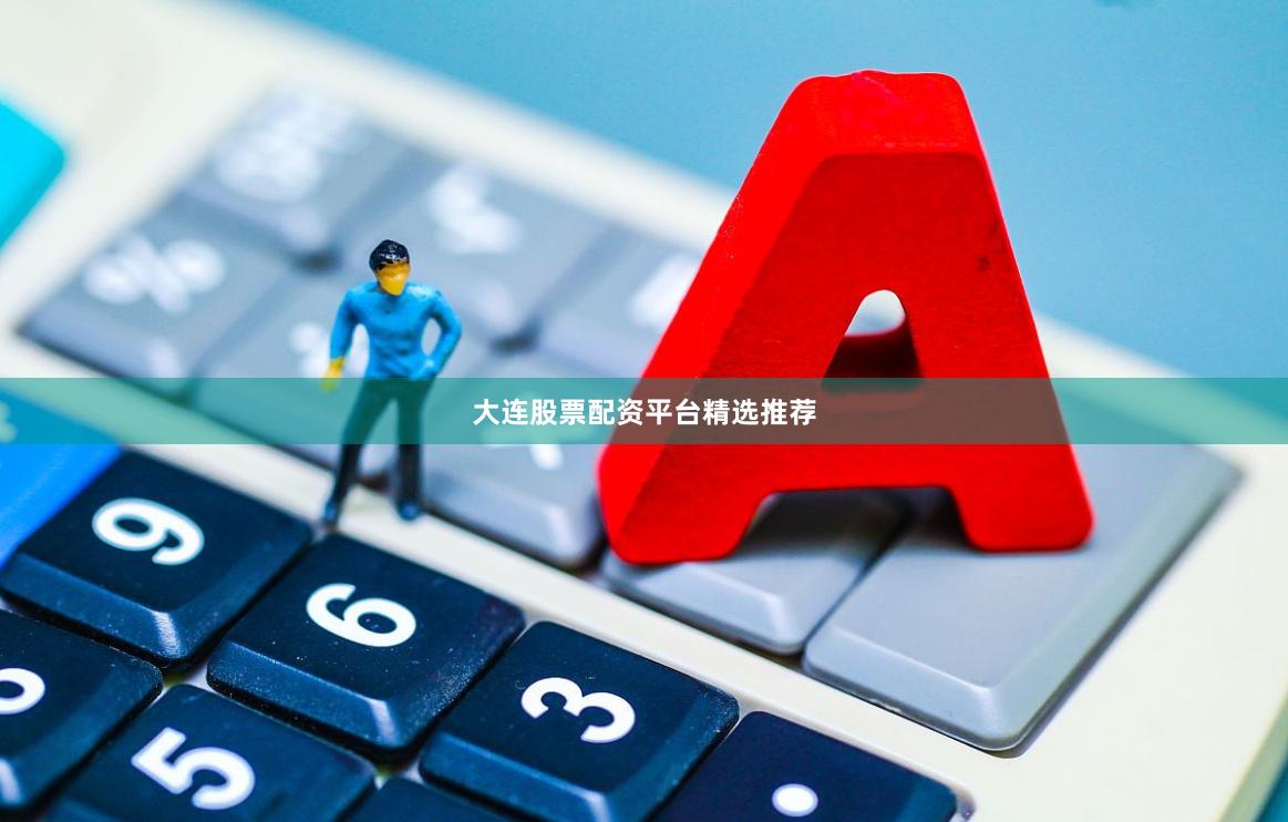 大连股票配资平台精选推荐