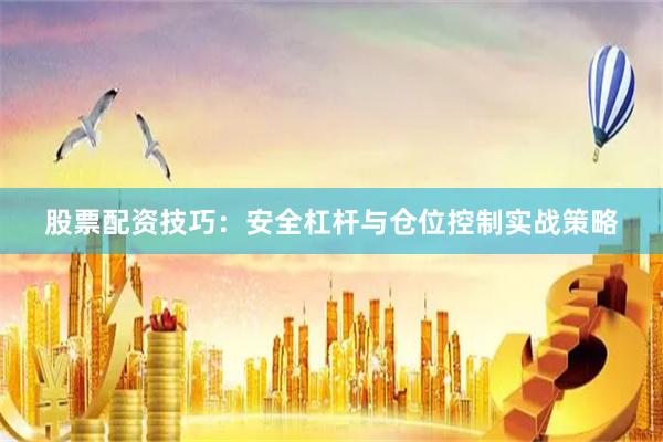 股票配资技巧：安全杠杆与仓位控制实战策略