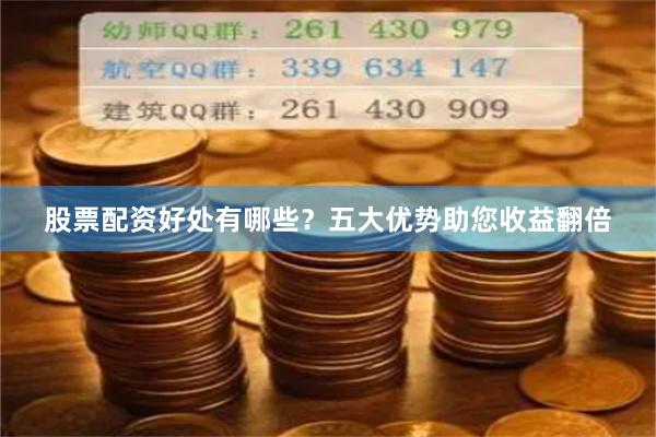 股票配资好处有哪些？五大优势助您收益翻倍